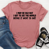 I May Be Old But I Got to See the World Before It Went to Sh*t” T-shirt is for anyone who remembers the “good old days T-Shirt