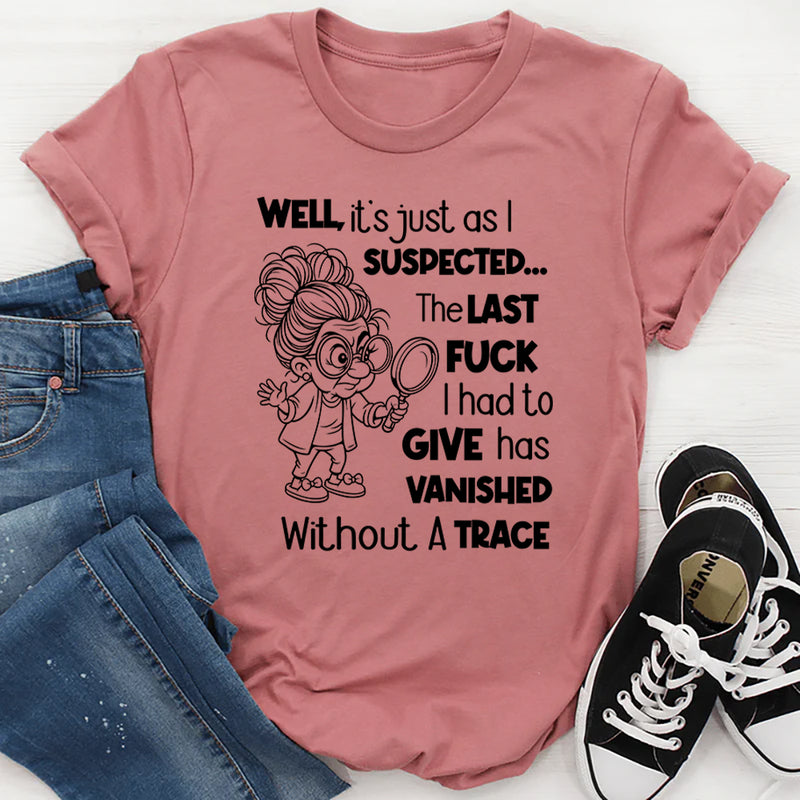 Well, It’s Just as I Expected The Last F** I Had to Give Has Vanished Without a Trace T-Shirt