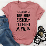 I Am Not the Nice Sister, I’ll Fight Ya T-Shirt