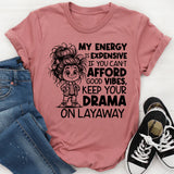 My Energy Is Expensive. If You Can’t Afford Good Vibes, Keep Your Drama on Layaway T-Shirt