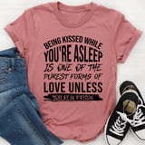 Being Kissed While You’re Asleep Is One of the Purest Forms of Love Unless You’re in Prison T-Shirt