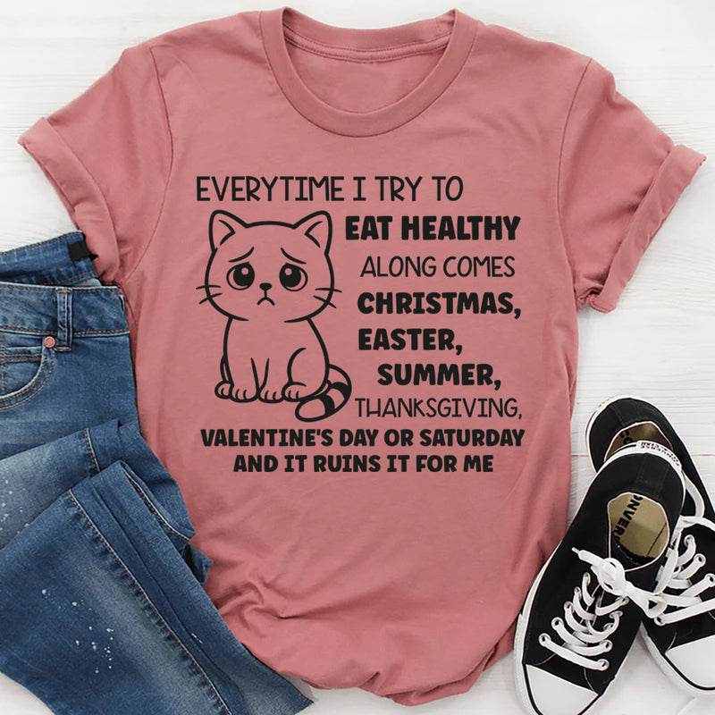 Everytime I Try To Eat Healthy, Something Ruins It For Me T-Shirt