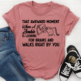 That Awkward Moment When a Zombie Is Looking for Brains and Walks Right by You T-Shirt