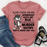 Blood Stains Are Red, Ultraviolet Lights Are Blue, I Watch Enough Murder Shows, They’ll Never Find You T-Shirt