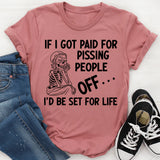 If I Got Paid for Pissing People Off I’d Be Set for Life T-Shirt