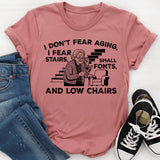 I Don’t Fear Aging, I Fear Stairs, Small Fonts, and Low Chairs T-Shirt
