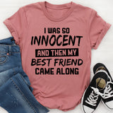 I Was So Innocent And Then My Best Friend Came Along T-Shirt