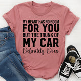 My Heart Has No Room for You But the Trunk of My Car Definitely Does T-Shirt