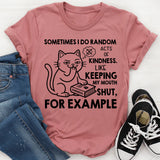 Sometimes I Do Random Acts of Kindness. Like Keeping My Mouth Shut, Kindness for Example T-Shirt