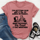 I’m Getting Old! All I Do Is Check My Credit, Bank Account, My Email & the Weather T-Shirt