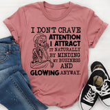 I Don’t Crave Attention, I Attract It Naturally by Minding My Business and Glowing Anyway T-Shirt