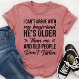I Can’t Argue With My Boyfriend, He’s Older Than Me And Old People Don’t Listen T-Shirt