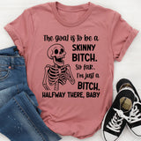 The Goal Is to Be a Skinny Bitch So Far, I’m Just a Bitch. Halfway There, Baby T-Shirt