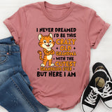 I Never Dreamed I’d Be This Crazy + Old + Grandma with the Cutest Grandkids Ever • But Here I Am T-Shirt