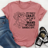 My Man’s Crazy, But He’s My Brand of Crazy. Hands Off. T-Shirt