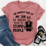The Hardest Part of My Job Is Being Nice to Stupid People T-Shirt