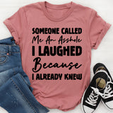 Someone Called Me An Asshole I Laughed Because I Already Knew T-Shirt