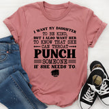 I Want My Daughter to Be Kind… But I Also Want Her to Know She Can Throat-Punch Someone If She Needs To T-Shirt