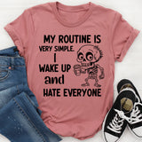 My Routine Is Very Simple Wake Up and Hate Everyone T-Shirt