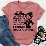 I’m Not Chasing Success, I’m Creating It, One Bold Decision and One Perfect Eyeliner Stroke at a Time T-Shirt