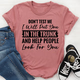 Don’t Test Me, I Will Put You In The Trunk And Help People Look For You T-Shirt