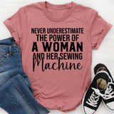 Never Underestimate the Power of a Woman and Her Sewing Machine T-Shirt