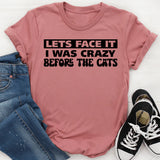 Let’s Face It I Was Crazy Before the Cats T-Shirt