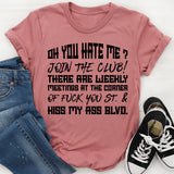 Oh, You Hate Me? Join The Club! There Are Weekly Meetings At The Corner Of F*ck You St. & Kiss My Ass Blvd. T-Shirt