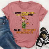 I Get My Attitude From… Well. Pretty Much All of the Women I’m Related To T-Shirt