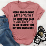 People Tend to Think I Will Forget the Crap They Said, But There Is No Expiration Date for Disrespect T-Shirt