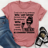 I End a Lot of My Sentences with ‘Just Saying’ Because Ending Them with ‘Dumbass’ Would Probably Be Considered Offensive T-Shirt