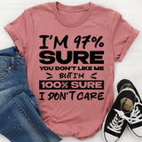 I’m 97% Sure You Don’t Like Me, But I’m 100% Sure I Don’t Care T-Shirt