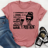 If Confidence Were a Crime, I’d Be Serving a Life Sentence With Perfect Hair T-Shirt