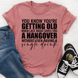 You Know You’re Getting Old When Last Night Gives You a Hangover Without Even Having a Single Drink T-Shirt