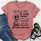 I Am Out of Order Until Further Notice My ‘Stupid People’ Filter Needs Cleaning and My ‘Give a Fuck’ Batteries Have Died T-Shirt