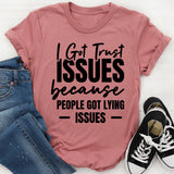 Got Trust Issues Because People Got Lying Issues T-Shirt