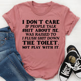 I Don’t Care If People Talk Shit About Me, I Was Raised to Flush Shit Down the Toilet, Not Play With It T-Shirt