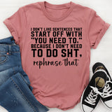 I Don’t Like Sentences That Start With ‘You Need To’ Because I Don’t Need To Do Anything T-Shirt