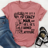 I’ve Got a Crazy Man, and Yes, He’s Armed with Attitude T-Shirt