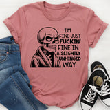 I’m Fine, Just F*ckin’ Fine in a Slightly Unhinged Way T-Shirt