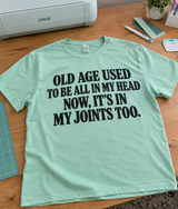 Old Age Used To Be All In My Head Now It's In My Joints Too T-Shirt