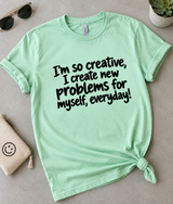 I'm So Creative I Create New Problems For Myself Everyday T-Shirt