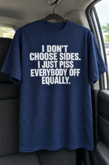 I Don't Choose Sides I Just Piss Everybody Off Equally T-Shirt