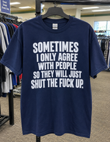 Sometimes I Only Agree With People So They Will Just Shut The Fuck Up T-Shirt