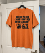 I Don't Watch Crime Shows For Entertainment I Watch For New Ideas T-Shirt