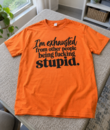 I'm Exhausted From Other People Being Fucking Stupid T-Shirt