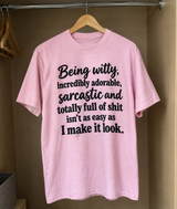 Being Witty Incredibly Adorable Sarcastic And Totally Full Of Shit Isn't As Easy As I Make It Look T-Shirt