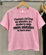 I Learned A Lot From My Mistakes So I Decided To Make More Mistakes To Learn More T-Shirt