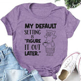 My Default Setting Is ‘Figure It Out Later T-Shirt