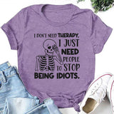 I Don’t Need Therapy, I Just Need People To Stop Being Idiots T-Shirt